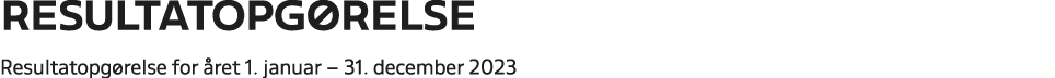 Resultatopg relse Resultatopg relse for ret 1. januar – 31. december 2023